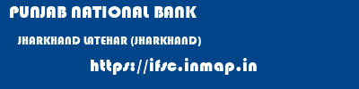PUNJAB NATIONAL BANK  JHARKHAND LATEHAR (JHARKHAND)    ifsc code